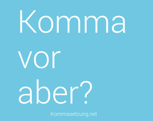 Aber Komma: Wann setzt man ein Komma vor aber? - Kommasetzung.net